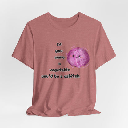 'If You Were a Vegetable, You’d Be a Cabitch' T-Shirt - Ts1st