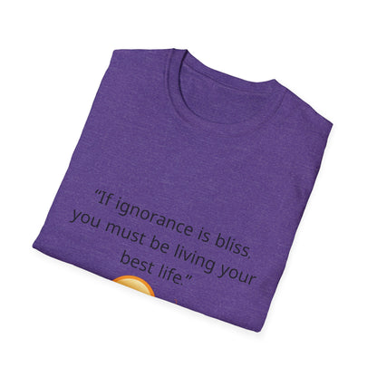 Unisex Soft-Style T-Shirt – ‘If Ignorance is Bliss’ – Ts1st LLC Exclusive