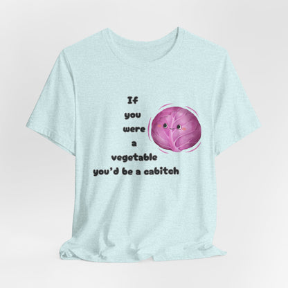 'If You Were a Vegetable, You’d Be a Cabitch' T-Shirt - Ts1st