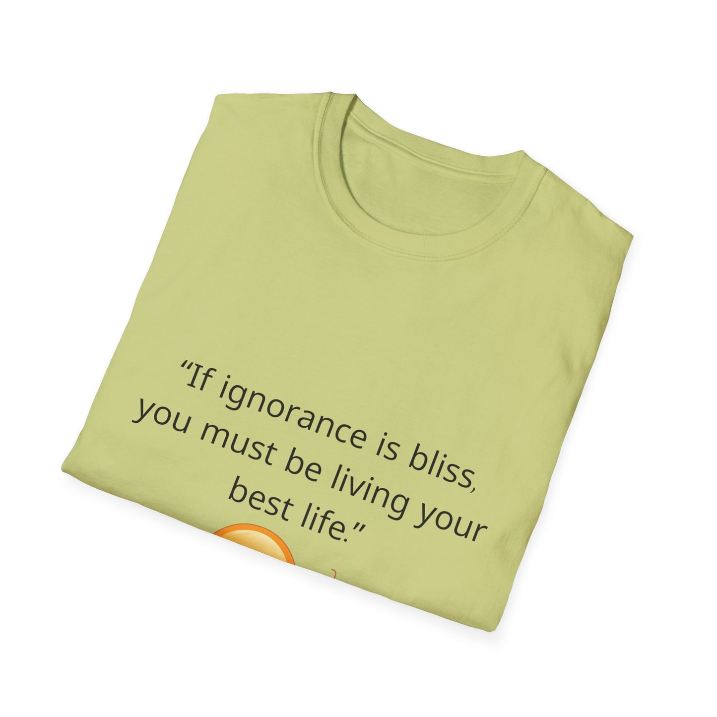 Unisex Soft-Style T-Shirt – ‘If Ignorance is Bliss’ – Ts1st LLC Exclusive