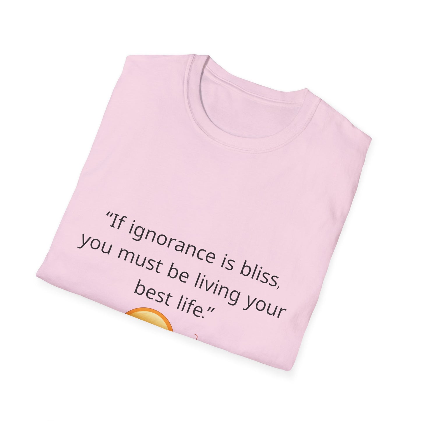 Unisex Soft-Style T-Shirt – ‘If Ignorance is Bliss’ – Ts1st LLC Exclusive