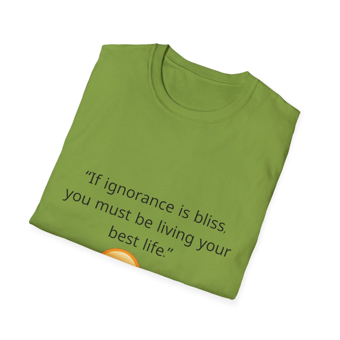 Unisex Soft-Style T-Shirt – ‘If Ignorance is Bliss’ – Ts1st LLC Exclusive