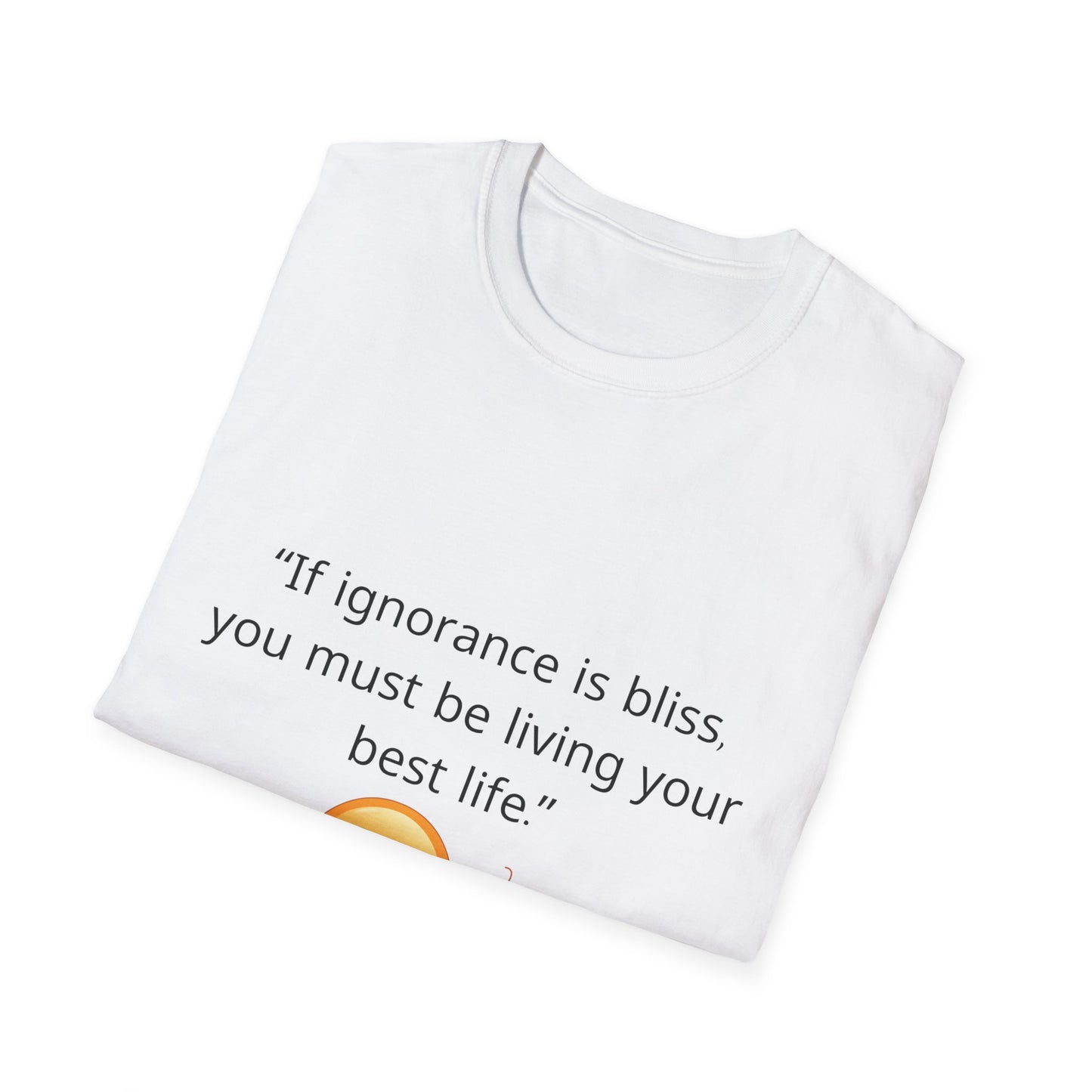 Unisex Soft-Style T-Shirt – ‘If Ignorance is Bliss’ – Ts1st LLC Exclusive